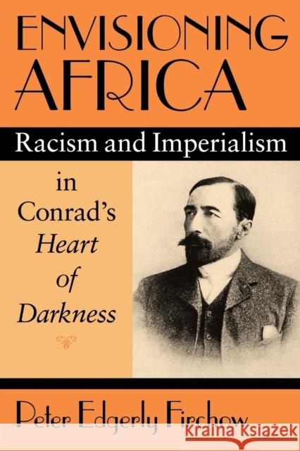 Envisioning Africa: Racism and Imperialism in Conrad's Heart of Darkness Firchow, Peter Edgerly 9780813191980