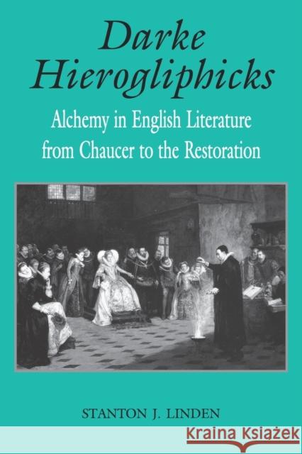 Darke Hierogliphicks: Alchemy in English Literature from Chaucer to the Restoration Linden, Stanton J. 9780813192123 University Press of Kentucky