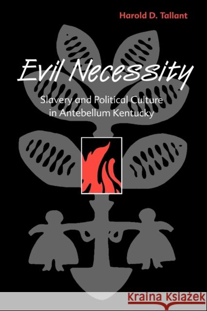 Evil Necessity: Slavery and Political Culture in Antebellum Kentucky Tallant, Harold D. 9780813192147 University Press of Kentucky
