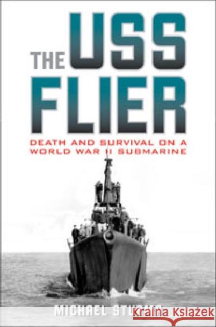 The USS Flier: Death and Survival on a World War II Submarine Sturma, Michael 9780813192246 University Press of Kentucky