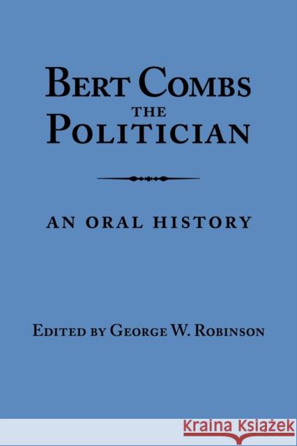 Bert Combs the Politician: An Oral History Robinson, George W. 9780813192291