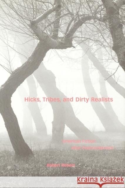 Hicks, Tribes, and Dirty Realists: American Fiction After Postmodernism Rebein, Robert 9780813192345