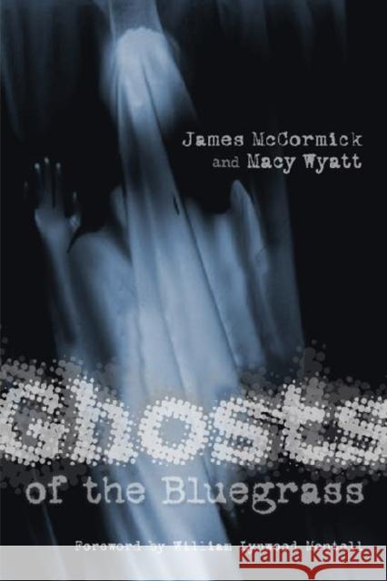 Ghosts of the Bluegrass James McCormick Macy Wyatt William Lynwood Montell 9780813192376 University Press of Kentucky