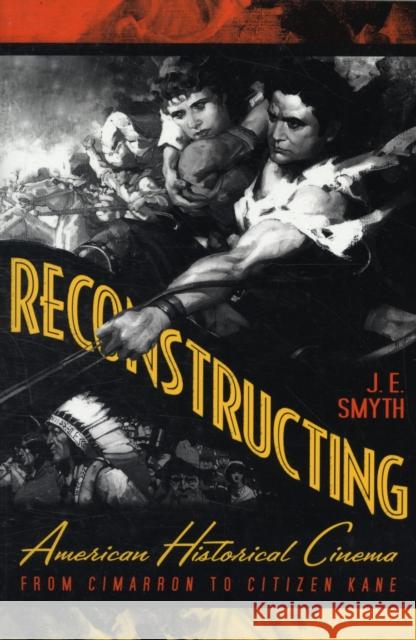 Reconstructing American Historical Cinema: From Cimarron to Citizen Kane Smyth, J. E. 9780813192390 University Press of Kentucky