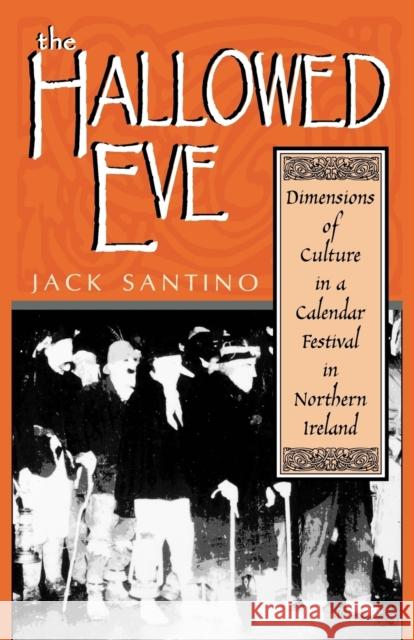 The Hallowed Eve: Dimensions of Culture in a Calendar Festival in Northern Ireland Santino, Jack 9780813192451 University Press of Kentucky