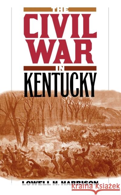 The Civil War in Kentucky Lowell H. Harrison 9780813192475 University Press of Kentucky