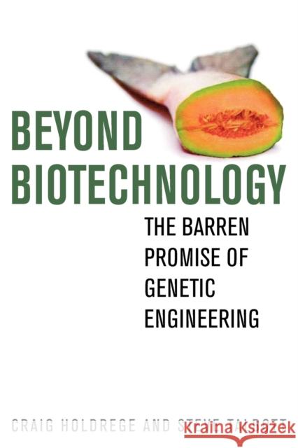 Beyond Biotechnology: The Barren Promise of Genetic Engineering Holdrege, Craig 9780813192567