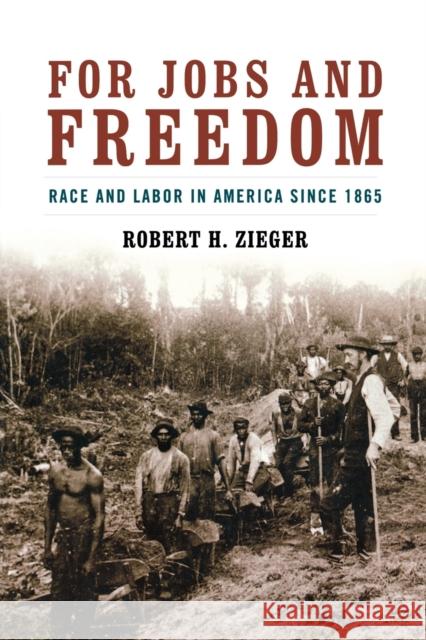 For Jobs and Freedom: Race and Labor in America Since 1865 Zieger, Robert H. 9780813192598 University Press of Kentucky