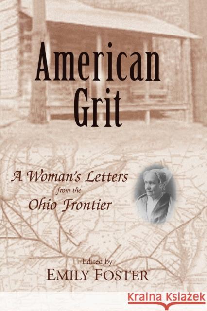 American Grit: A Woman's Letters from the Ohio Frontier Foster, Emily 9780813192673 University Press of Kentucky