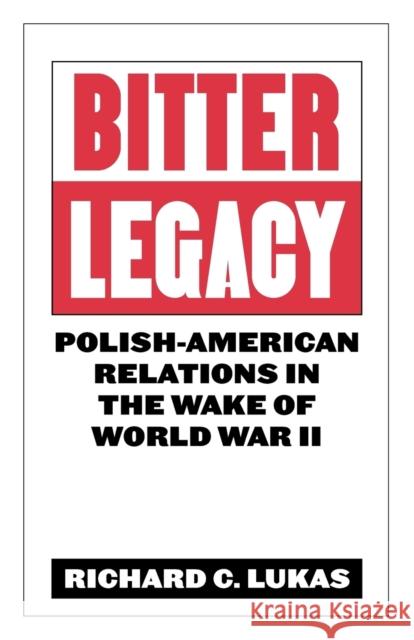 Bitter Legacy: Polish-American Relations in the Wake of World War II Lukas, Richard C. 9780813192734 University Press of Kentucky
