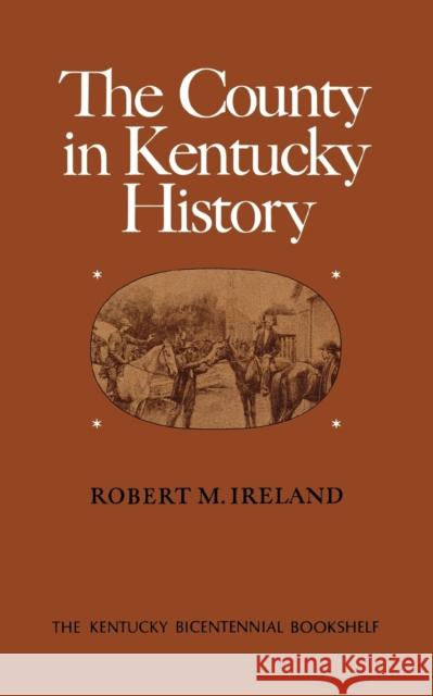 The County in Kentucky History Robert M. Ireland 9780813192833