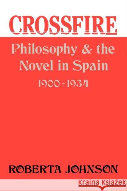 Crossfire: Philosophy and the Novel in Spain, 1900-1934 Johnson, Roberta 9780813192840