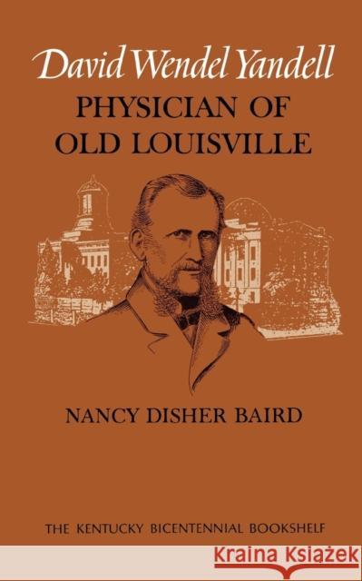 David Wendel Yandell: Physician of Old Louisville Baird, Nancy Disher 9780813192888 University Press of Kentucky