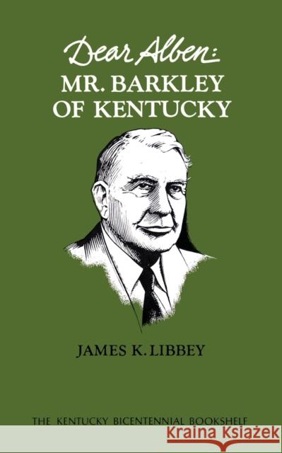 Dear Alben: Mr. Barkley of Kentucky Libbey, James K. 9780813192895 University Press of Kentucky