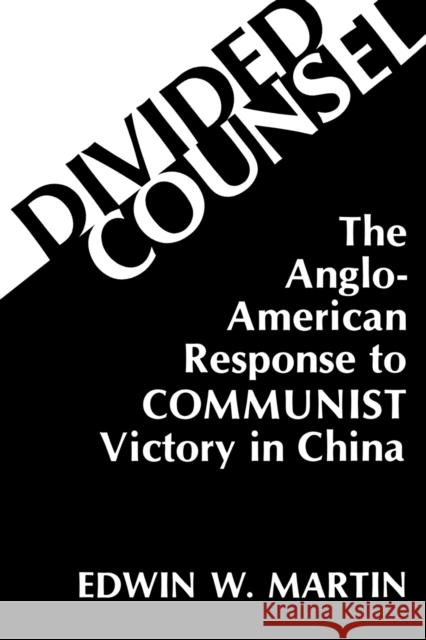 Divided Counsel: The Anglo-American Response to Communist Victory in China Martin, Edwin W. 9780813192925 University Press of Kentucky
