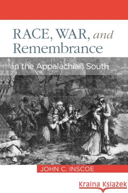 Race, War, and Remembrance in the Appalachian South John C. Inscoe 9780813193007 University Press of Kentucky