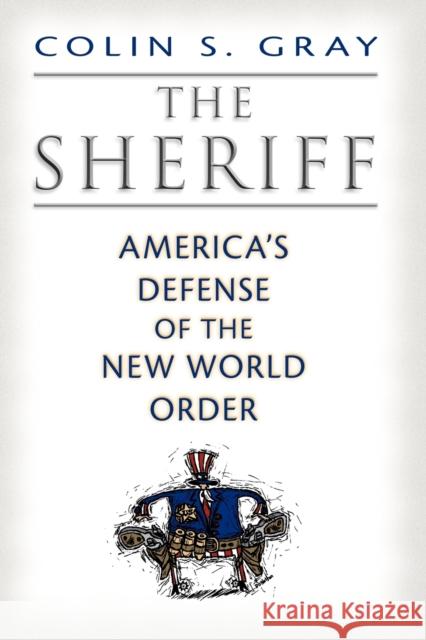 The Sheriff: America's Defense of the New World Order Gray, Colin S. 9780813193106 0