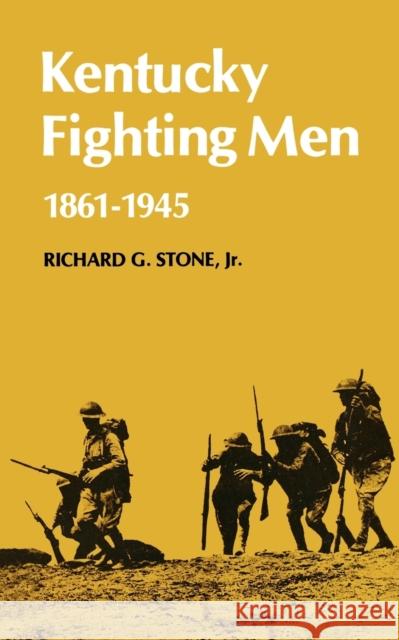 Kentucky Fighting Men: 1861-1946 Stone, Richard G. 9780813193144 University Press of Kentucky