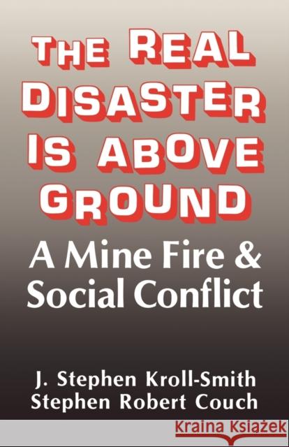 The Real Disaster Is Above Ground: A Mine Fire and Social Conflict Kroll-Smith, J. Stephen 9780813193298