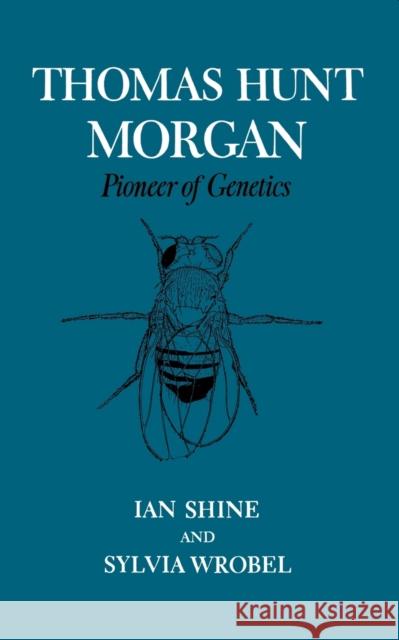 Thomas Hunt Morgan: Pioneer of Genetics Shine, Ian 9780813193373 University Press of Kentucky