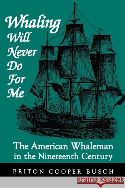 Whaling Will Never Do for Me: The American Whaleman in the Nineteenth Century Busch, Briton Cooper 9780813193427