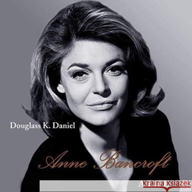 Anne Bancroft: A Life Douglass K. Daniel 9780813195421 University Press of Kentucky