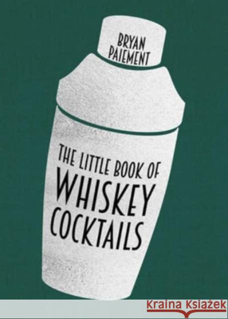 The Little Book of Whiskey Cocktails Bryan Paiement 9780813195469