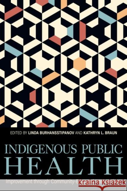 Indigenous Public Health: Improvement Through Community-Engaged Interventions Burhansstipanov, Linda 9780813195841 University Press of Kentucky