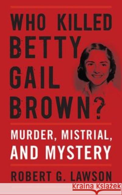 Who Killed Betty Gail Brown?: Murder, Mistrial, and Mystery Robert G. Lawson 9780813195933 University Press of Kentucky