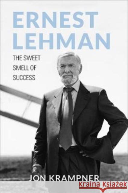 Ernest Lehman: The Sweet Smell of Success Jon Krampner 9780813195957 University Press of Kentucky