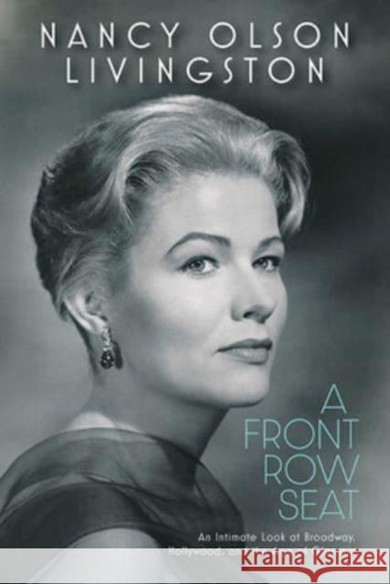 A Front Row Seat: An Intimate Look at Broadway, Hollywood, and the Age of Glamour Livingston, Nancy Olson 9780813196190