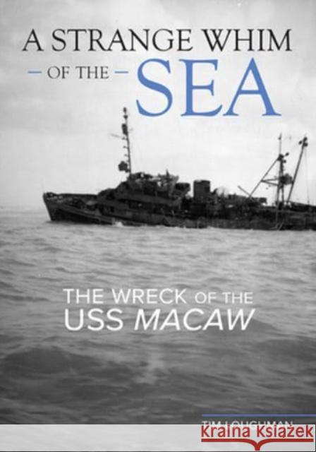 A Strange Whim of the Sea: The Wreck of the USS Macaw Tim Loughman 9780813196220 University Press of Kentucky