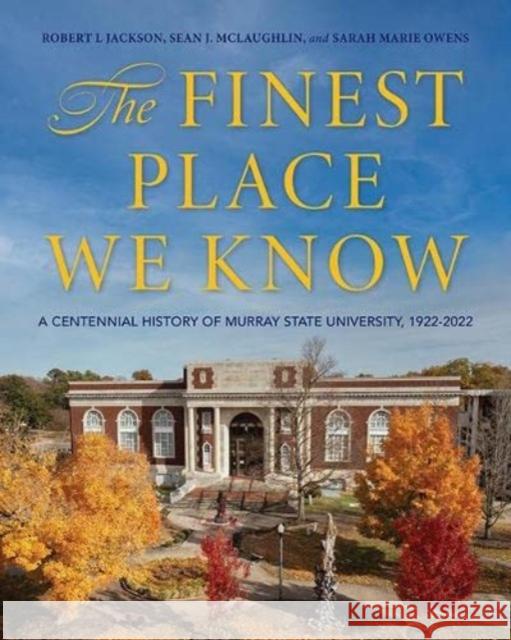The Finest Place We Know: A Centennial History of Murray State University, 1922-2022 Jackson, Robert L. 9780813196299 The University Press of Kentucky