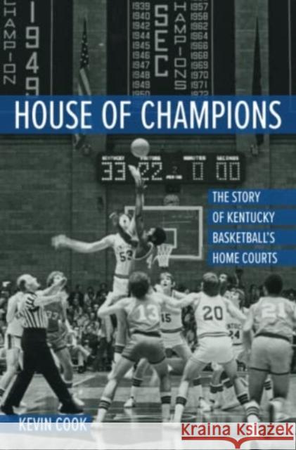 House of Champions: The Story of Kentucky Basketball's Home Courts Kevin Cook 9780813196411