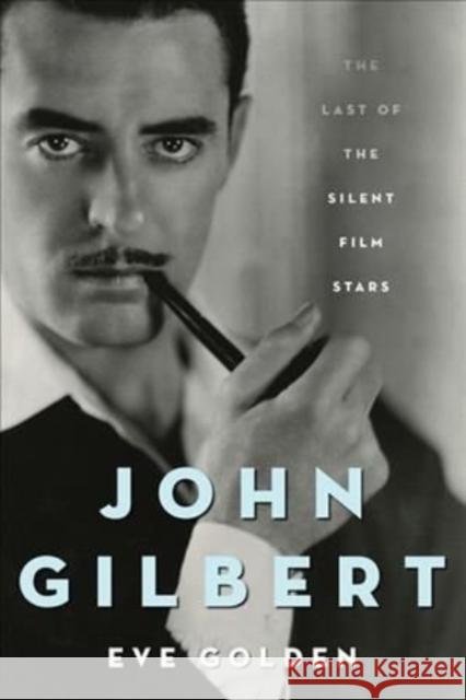 John Gilbert: The Last of the Silent Film Stars Eve Golden 9780813196497 University Press of Kentucky