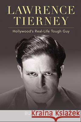 Lawrence Tierney: Hollywood's Real-Life Tough Guy Burt Kearns 9780813196503