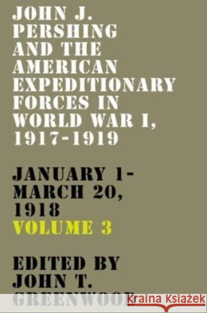 John J. Pershing and the American Expeditionary Forces in World War I, 1917-1919: January 1-March 20, 1918  9780813196633 University Press of Kentucky