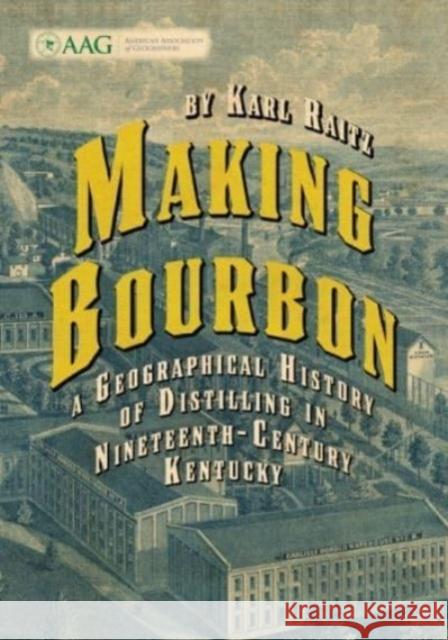 Making Bourbon: A Geographical History of Distilling in Nineteenth-Century Kentucky Karl Raitz   9780813197012 The University Press of Kentucky
