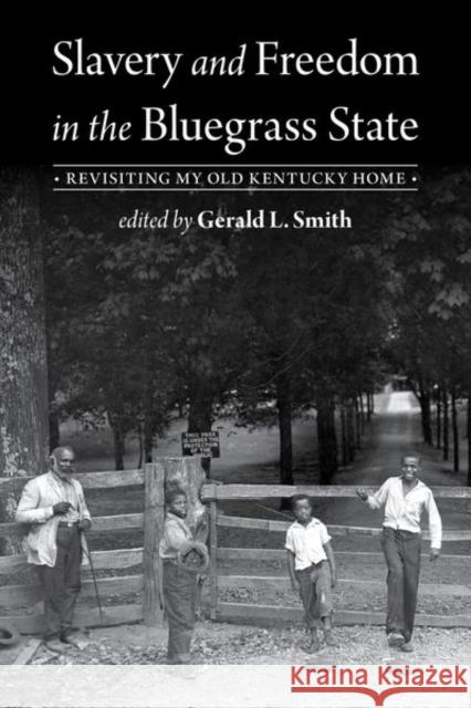 Slavery and Freedom in the Bluegrass State: Revisiting My Old Kentucky Home Gerald L. Smith 9780813197111