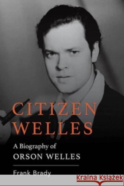 Citizen Welles: A Biography of Orson Welles Frank Brady 9780813197135 University Press of Kentucky