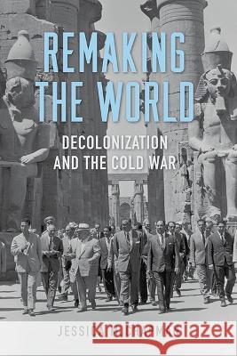 Remaking the World: Decolonization and the Cold War Jessica M. Chapman 9780813197487 University Press of Kentucky