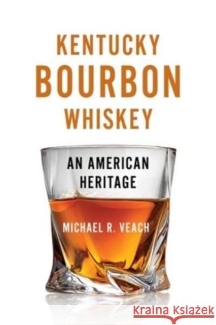 Kentucky Bourbon Whiskey: An American Heritage Veach, Michael R. 9780813197715 The University Press of Kentucky