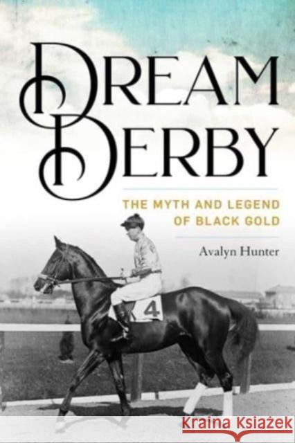 Dream Derby: The Myth and Legend of Black Gold Avalyn Hunter 9780813198040 The University Press of Kentucky
