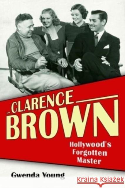 Clarence Brown: Hollywood's Forgotten Master Gwenda Young Kevin Brownlow 9780813198408 University Press of Kentucky