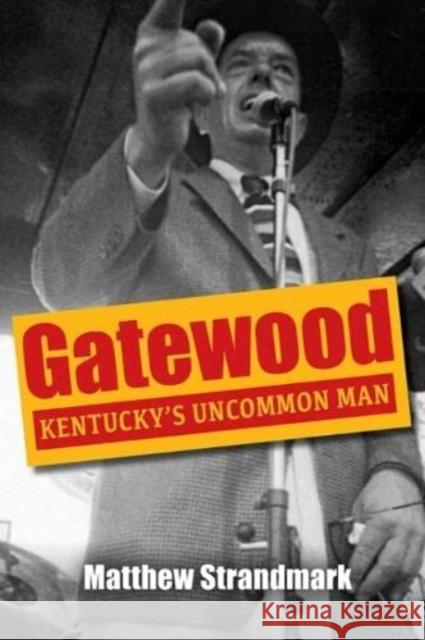 Gatewood: Kentucky\'s Uncommon Man Matthew Strandmark 9780813198415 University Press of Kentucky