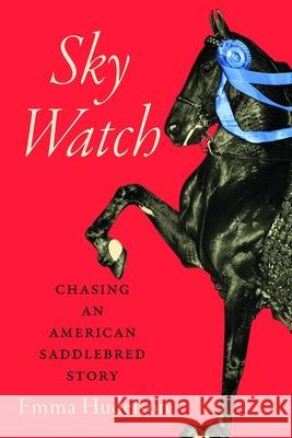 Sky Watch: Chasing an American Saddlebred Story Emma Hudelson 9780813199108 University Press of Kentucky