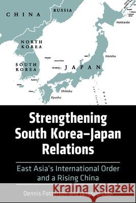 Strengthening South Korea–Japan Relations: East Asia's International Order and a Rising China Jangsup Choi 9780813199214 University Press of Kentucky