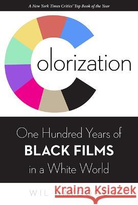 Colorization: One Hundred Years of Black Films in a White World Wil Haygood 9780813199382 University Press of Kentucky
