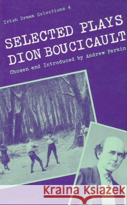 Selected Plays Dion Boucicault Andrew Parkin Andrew Parkin 9780813206172 Catholic University of America Press