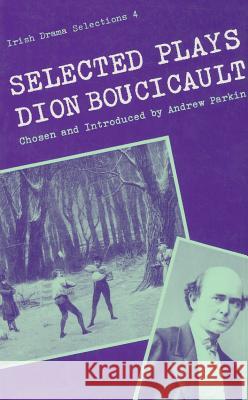 Selected Plays Dion Boucicault Andrew Parkin Andrew Parkin 9780813206172